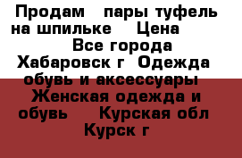 Продам 2 пары туфель на шпильке  › Цена ­ 1 000 - Все города, Хабаровск г. Одежда, обувь и аксессуары » Женская одежда и обувь   . Курская обл.,Курск г.